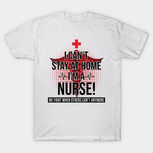 I Can't Stay At Home I'm A Nurse We Fight - Nurse Gifts T-Shirt